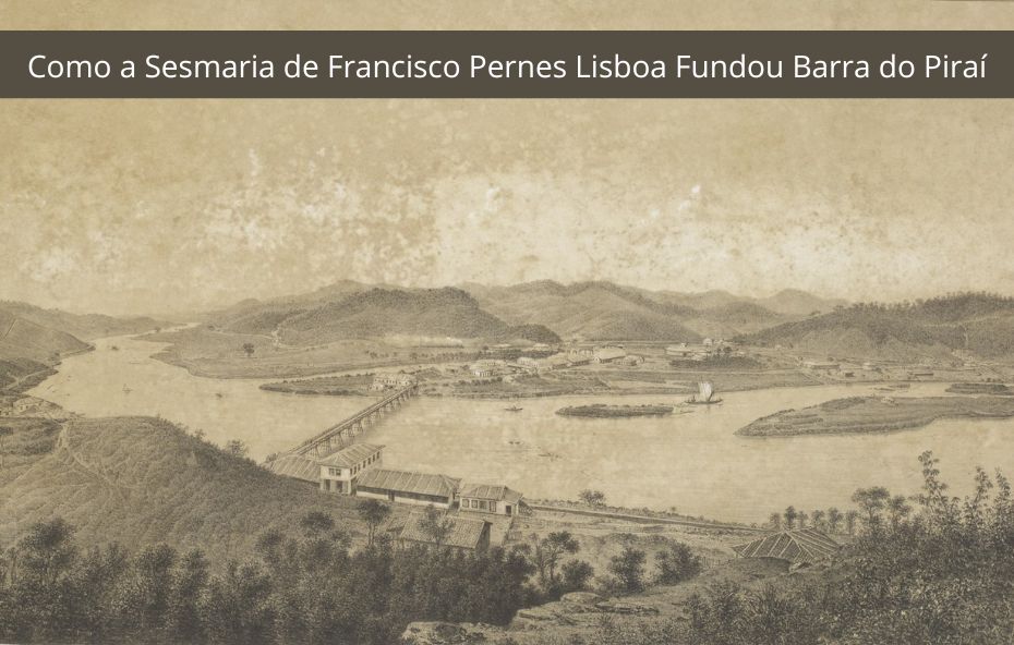 Como a Sesmaria de Francisco Pernes Lisboa Fundou Barra do Piraí